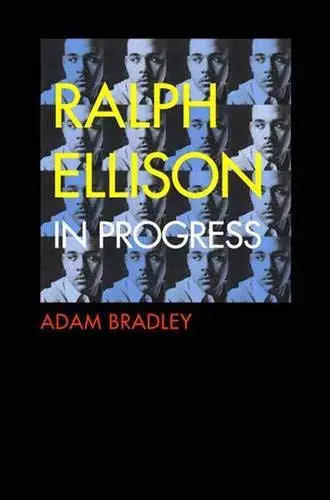Cover of Ralph Ellison in Progress – Reconsidering Ellison′s Literary Legacy from Invisible Man to the Second Novel