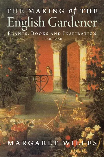 Cover of The Making of the English Gardener – Plants, Books and Inspiration, 1550–1660