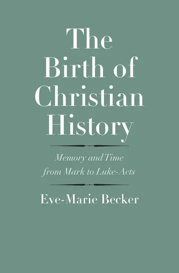 Cover of The Birth of Christian History – Memory and Time from Mark to Luke–Acts