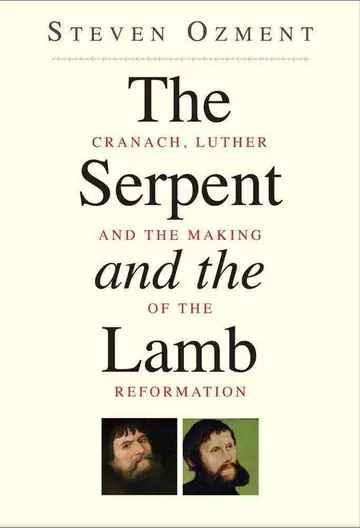 Cover of The Serpent and the Lamb – How Lucas Cranach and Martin Luther Changed Their World and Ours