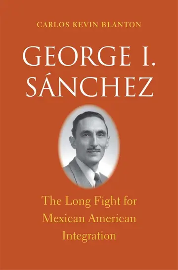 Cover of George I. Sánchez – The Long Fight for Mexican American Integration