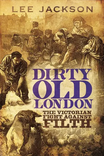 Cover of Dirty Old London – The Victorian Fight Against Filth