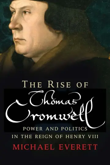 Cover of The Rise of Thomas Cromwell – Power and Politics in the Reign of Henry VIII, 1485–1534