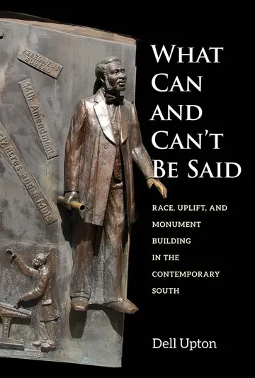 Cover of What Can and Can`t Be Said – Race, Uplift, and Monument Building in the Contemporary South