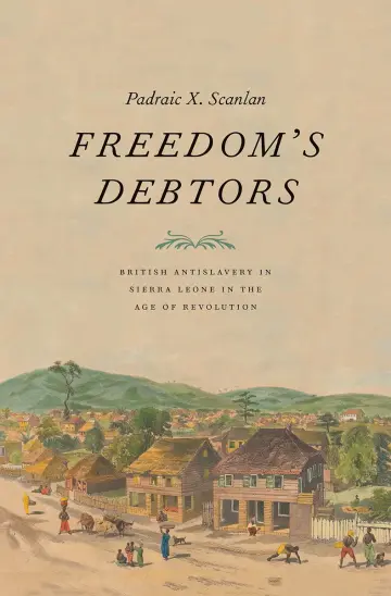 Cover of Freedom′s Debtors – British Antislavery in Sierra Leone in the Age of Revolution