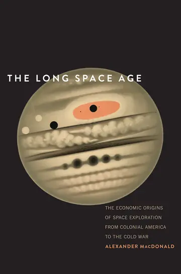 Cover of The Long Space Age – The Economic Origins of Space Exploration from Colonial America to the Cold War