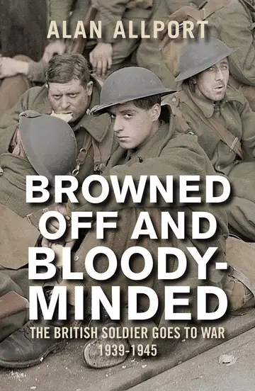 Cover of Browned Off and Bloody–Minded – The British Soldier Goes to War 1939–1945