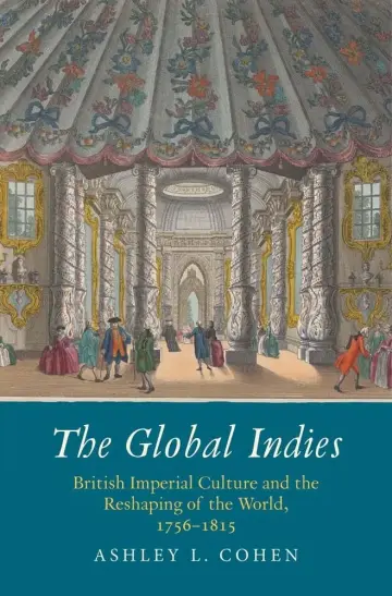 Cover of The Global Indies – British Imperial Culture and the Reshaping of the World, 1756–1815