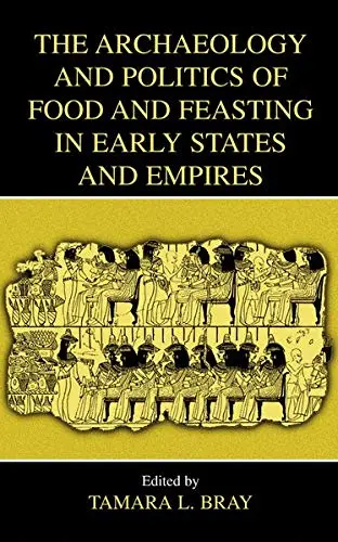 Cover of The Archaeology and Politics of Food and Feasting in Early States and Empires