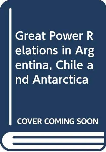 Cover of Great Power Relations in Argentina, Chile and Antarctica