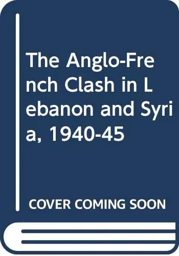 Cover of The Anglo-French Clash in Lebanon and Syria, 1940-45