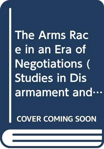 Cover of The Arms Race in an Era of Negotiations