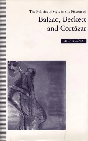 Cover of The Politics of Style in the Fiction of Balzac, Beckett and Cortazar