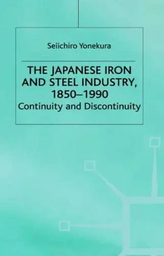 Cover of The Japanese Iron and Steel Industry, 1850-1990