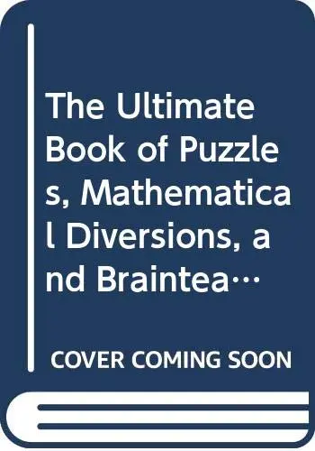 Cover of The Ultimate Book of Puzzles, Mathematical Diversions, and Brainteasers