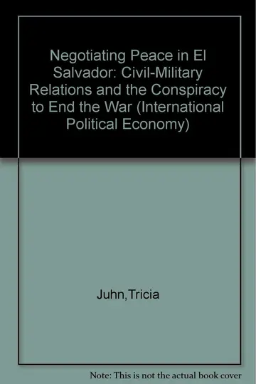 Cover of Negotiating Peace in El Salvador: Civil-Military Relations and the Conspiracy to End the War (International Political Economy Series)