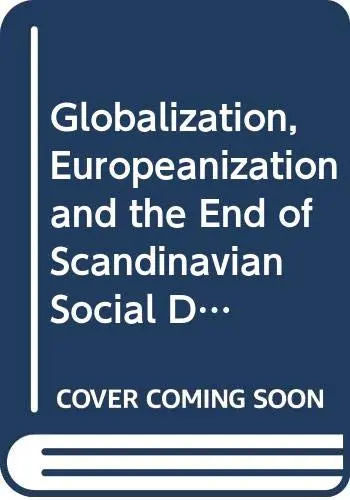 Cover of Globalization, Europeanization and the End of Scandinavian Social Democracy