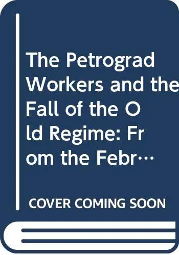 Cover of The Petrograd Workers and the Fall of the Old Regime