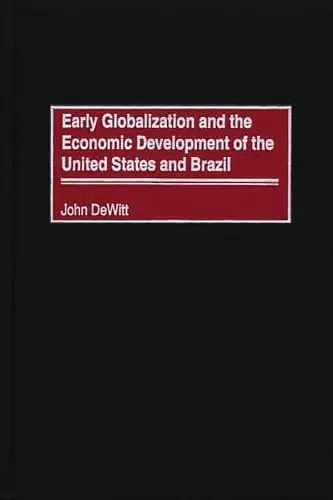 Cover of Early Globalization and the Economic Development of the United States and Brazil