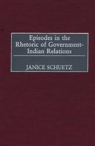 Cover of Episodes in the Rhetoric of Government-Indian Relations