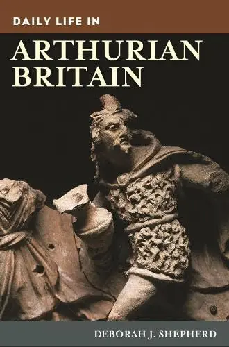 Cover of Daily Life in Arthurian Britain