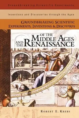 Cover of Groundbreaking Scientific Experiments, Inventions and Discoveries of the Middle Ages and the Renaissance