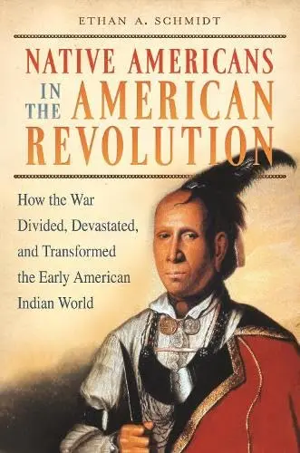Cover of Native Americans in the American Revolution How the War Divided, Devastated, and Transformed the Early American Indian World