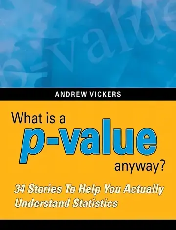 Cover of What Is a P-Value Anyway? 34 Stories to Help You Actually Understand Statistics