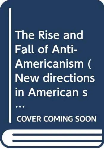 Cover of The Rise and Fall of Anti-Americanism