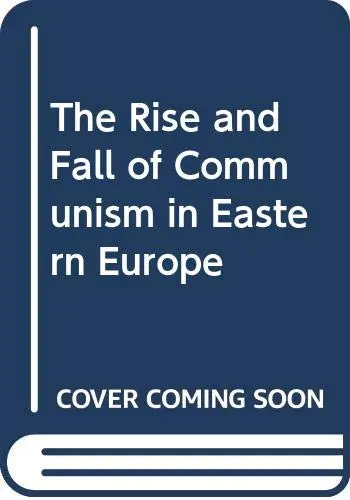Cover of The Rise and Fall of Communism in Eastern Europe