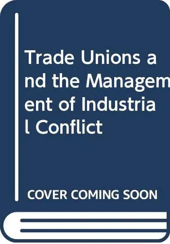 Cover of Trade Unions and the Management of Industrial Conflict