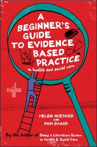 Cover of A Beginner's Guide to Evidence Based Practice in Health and Social Care