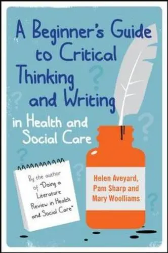 Cover of A Beginner's Guide to Critical Thinking and Writing in Health and Social Care
