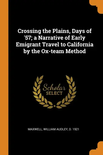 Cover of Crossing the Plains, Days of '57; a Narrative of Early Emigrant Travel to California by the Ox-team Method