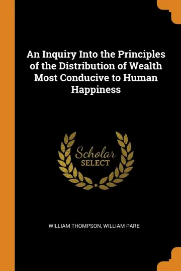 Cover of An Inquiry into the Principles of the Distribution of Wealth Most Conducive to Human Happiness