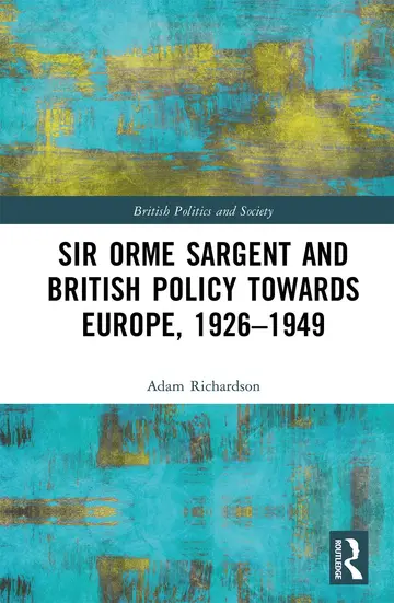 Cover of Sir Orme Sargent and British Policy Towards Europe, 1926-1949
