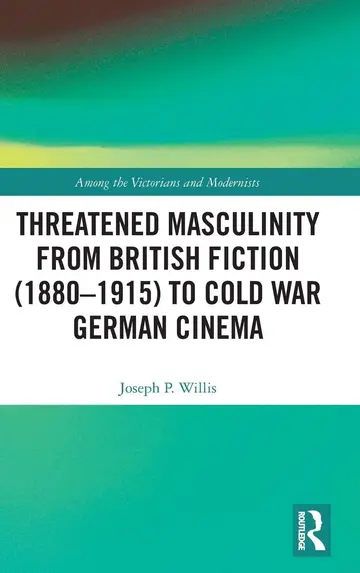 Cover of Threatened Masculinity from British Fiction 1880-1915 to Cold War German Cinema