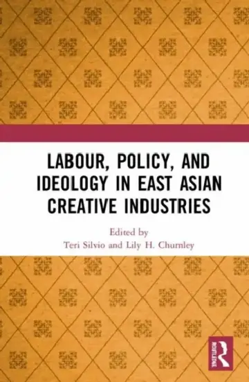 Cover of Labour, Policy, and Ideology in East Asian Creative Industries