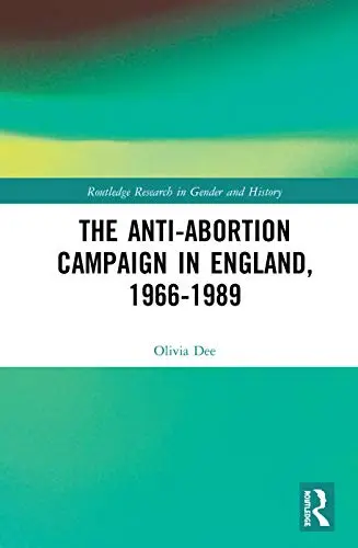 Cover of The Anti-Abortion Campaign in England, 1966-1989