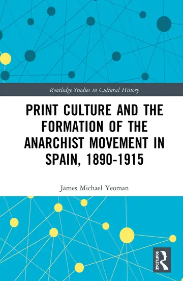 Cover of Print Culture and the Formation of the Anarchist Movement in Spain, 1890-1915