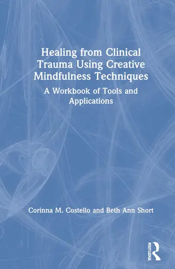 Cover of Healing from Clinical Trauma Using Creative Mindfulness Techniques