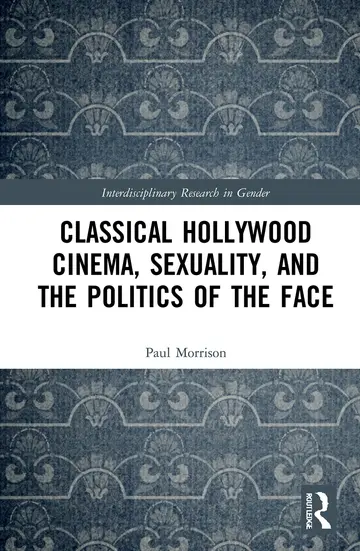 Cover of Classical Hollywood Cinema, Sexuality, and the Politics of the Face