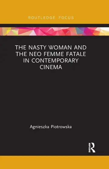Cover of The Nasty Woman and the Neo Femme Fatale in Contemporary Cinema