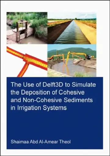 Cover of The Use of Delft3d to Simulate the Deposition of Cohesive and Non-Cohesive Sediments in Irrigation Systems