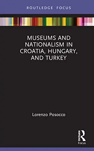Cover of Museums and Nationalism in Croatia, Hungary, and Turkey