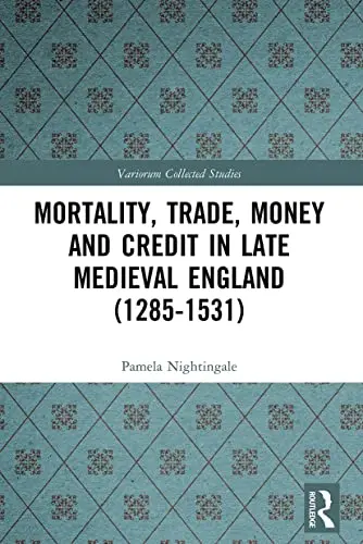 Cover of Mortality, Trade, Money and Credit in Late Medieval England 1285-1531