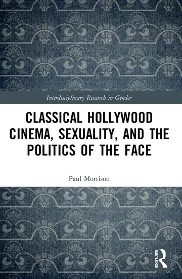 Cover of Classical Hollywood Cinema, Sexuality, and the Politics of the Face