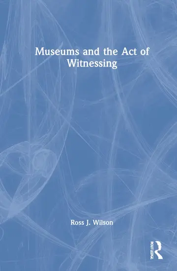 Cover of Museums and the Act of Witnessing