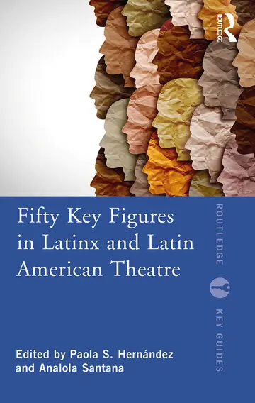 Cover of Fifty Key Figures in Latinx and Latin American Theatre