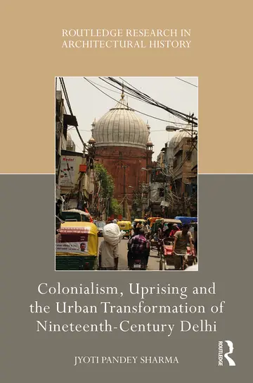 Cover of Colonialism, Uprising and the Urban Transformation of Nineteenth-Century Delhi